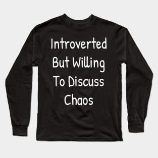 Introverted But Willing To Discuss Chaos Long Sleeve T-Shirt